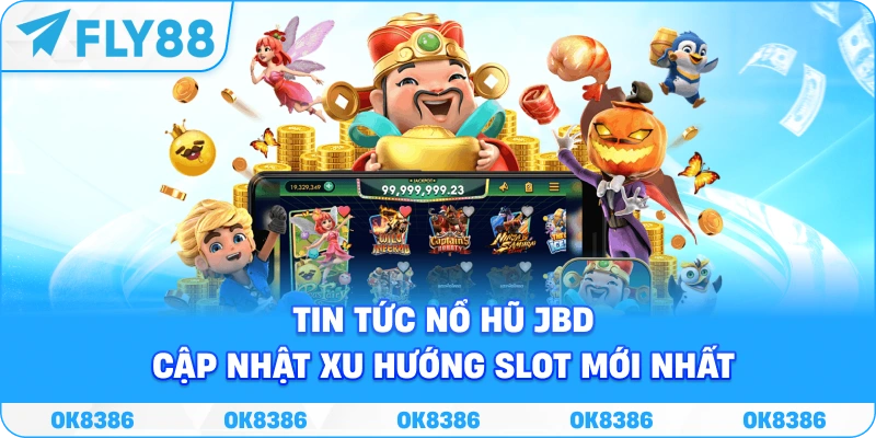 Tin tức nổ hũ JBD cập nhật xu hướng slot mới nhất