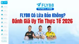 FLY88 Có Lừa Đảo Không? Đánh Giá Uy Tín Thực Tế 2026